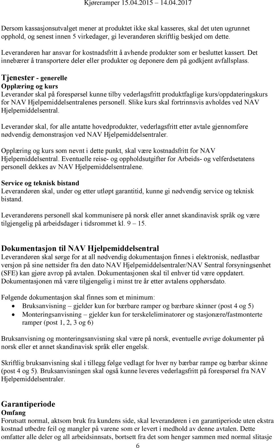 Tjenester - generelle Opplæring og kurs Leverandør skal på forespørsel kunne tilby vederlagsfritt produktfaglige kurs/oppdateringskurs for NAV Hjelpemiddelsentralenes personell.