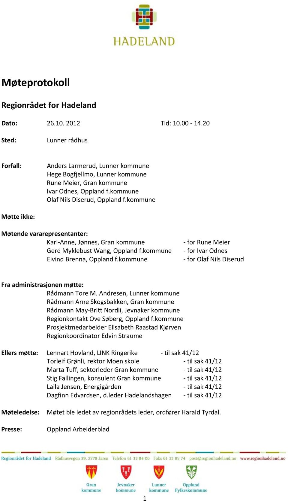 kommune Møtte ikke: Møtende vararepresentanter: Kari Anne, Jønnes, Gran kommune Gerd Myklebust Wang, Oppland f.kommune Eivind Brenna, Oppland f.