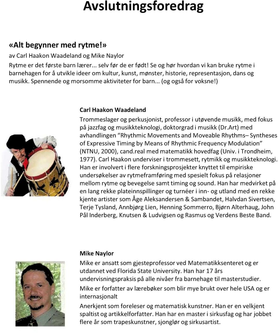 ) CarlHaakonWaadeland Trommeslagerog perkusjonist,professori utøvendemusikk,med fokus på jazzfagog musikkteknologi,doktorgradi musikk(dr.