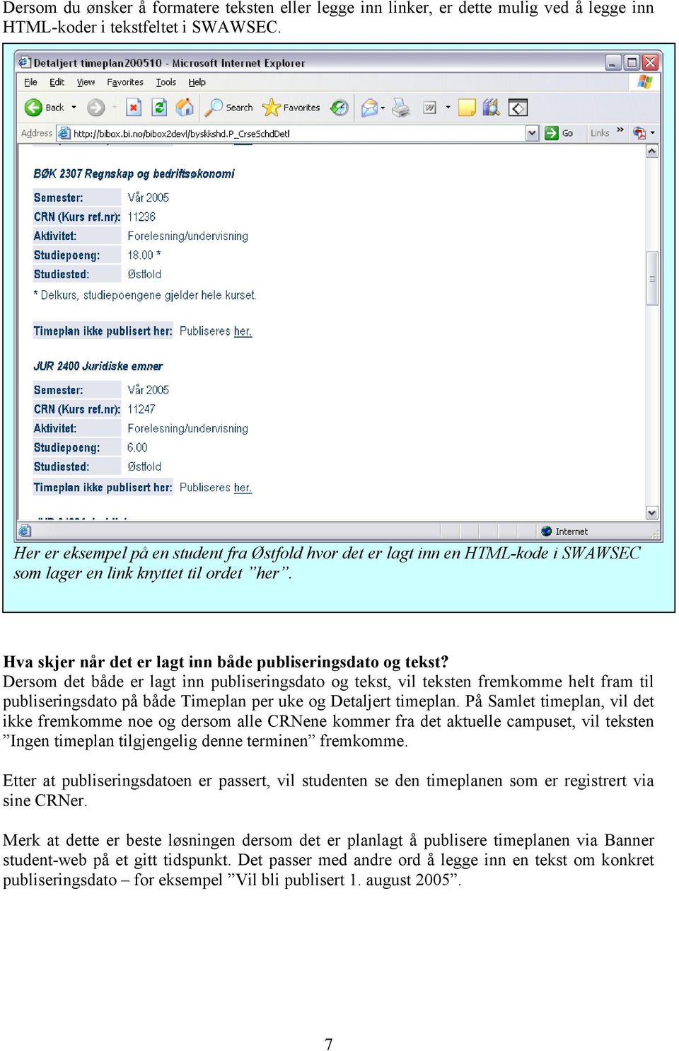 Dersom det både er lagt inn publiseringsdato og tekst, vil teksten fremkomme helt fram til publiseringsdato på både Timeplan per uke og Detaljert timeplan.