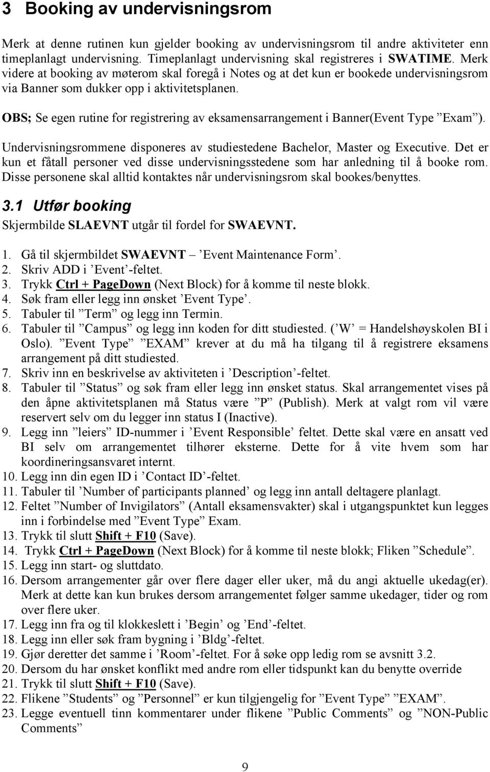 OBS; Se egen rutine for registrering av eksamensarrangement i Banner(Event Type Exam ). Undervisningsrommene disponeres av studiestedene Bachelor, Master og Executive.