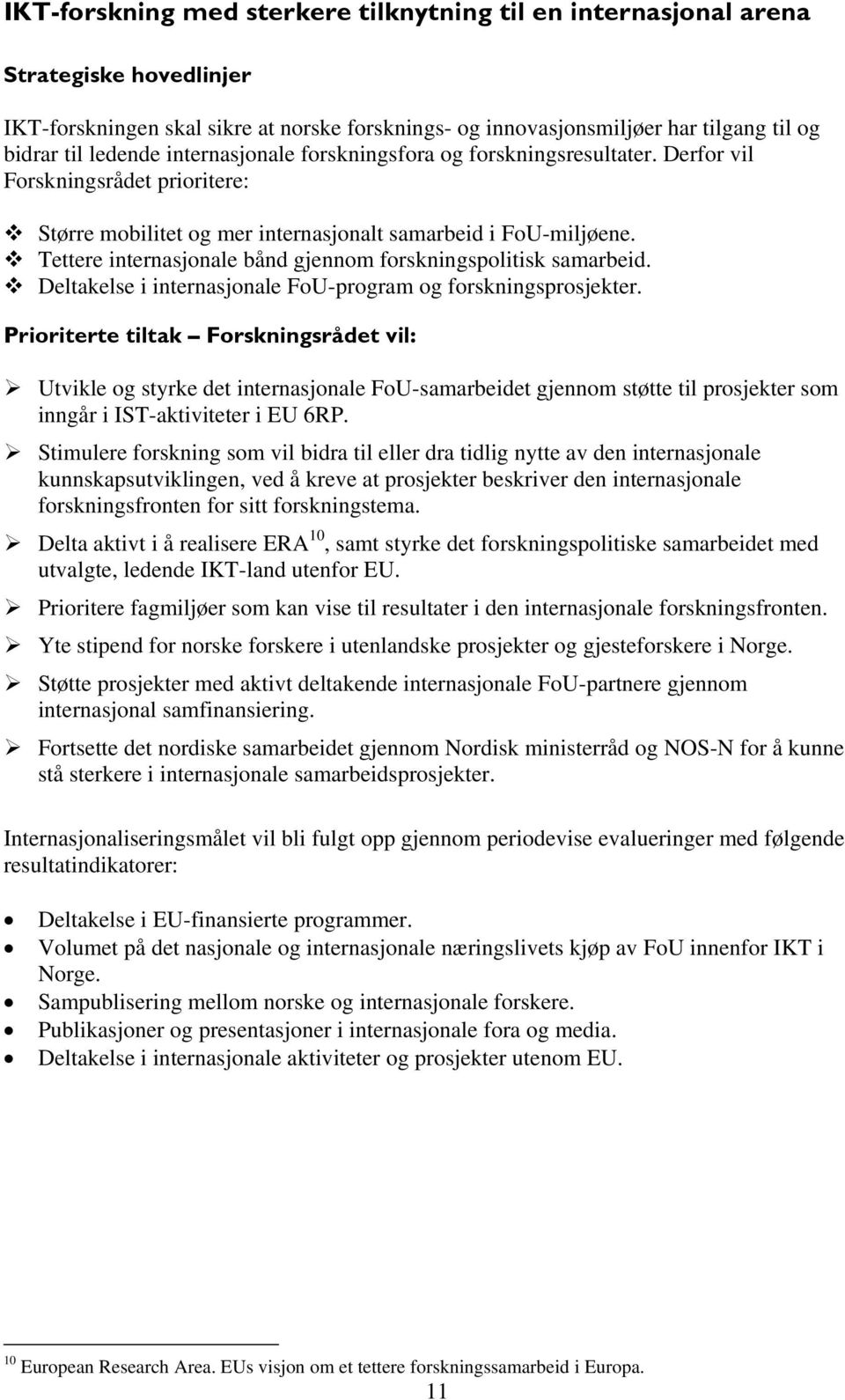 Tettere internasjonale bånd gjennom forskningspolitisk samarbeid. Deltakelse i internasjonale FoU-program og forskningsprosjekter.