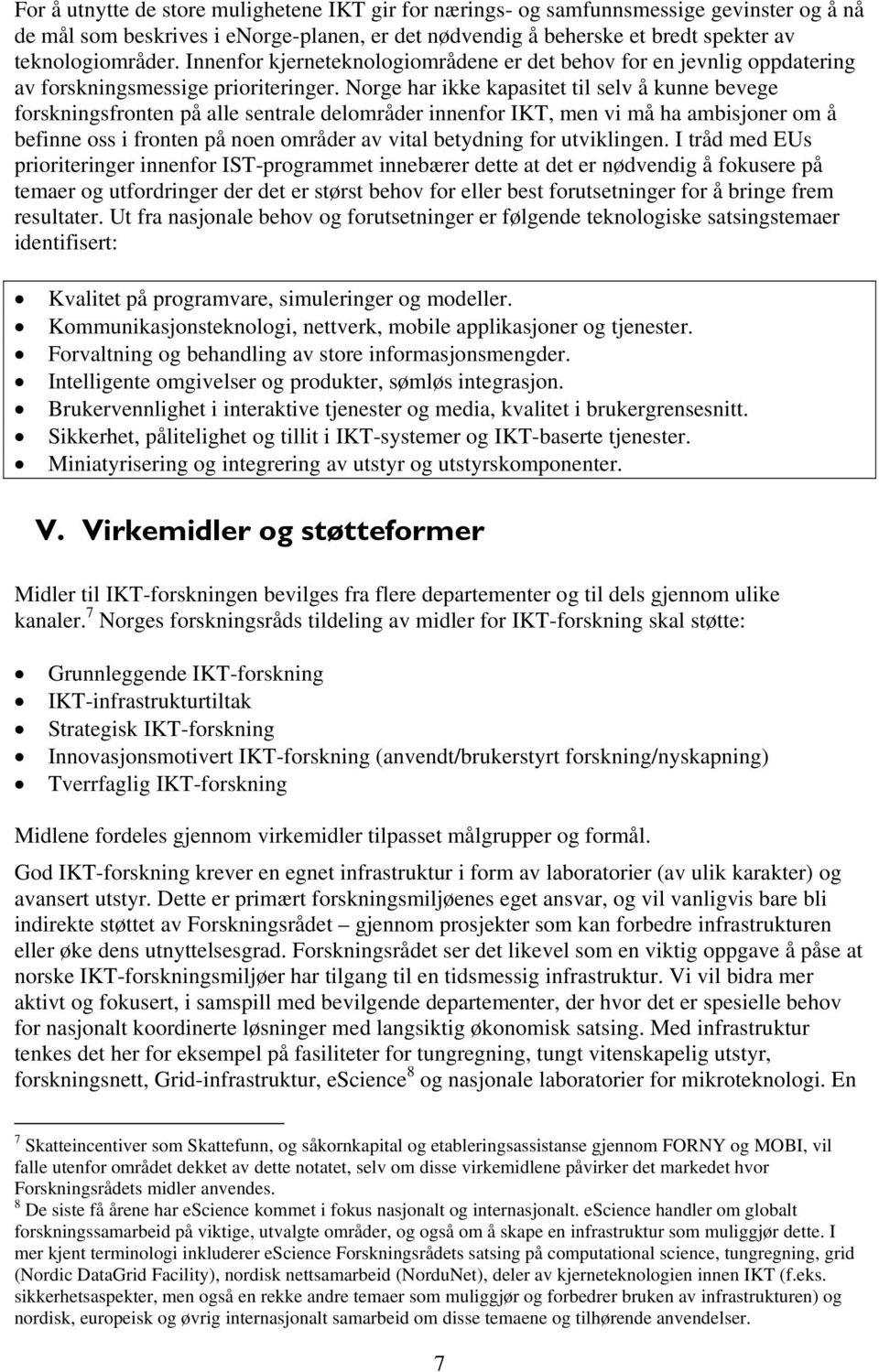 Norge har ikke kapasitet til selv å kunne bevege forskningsfronten på alle sentrale delområder innenfor IKT, men vi må ha ambisjoner om å befinne oss i fronten på noen områder av vital betydning for