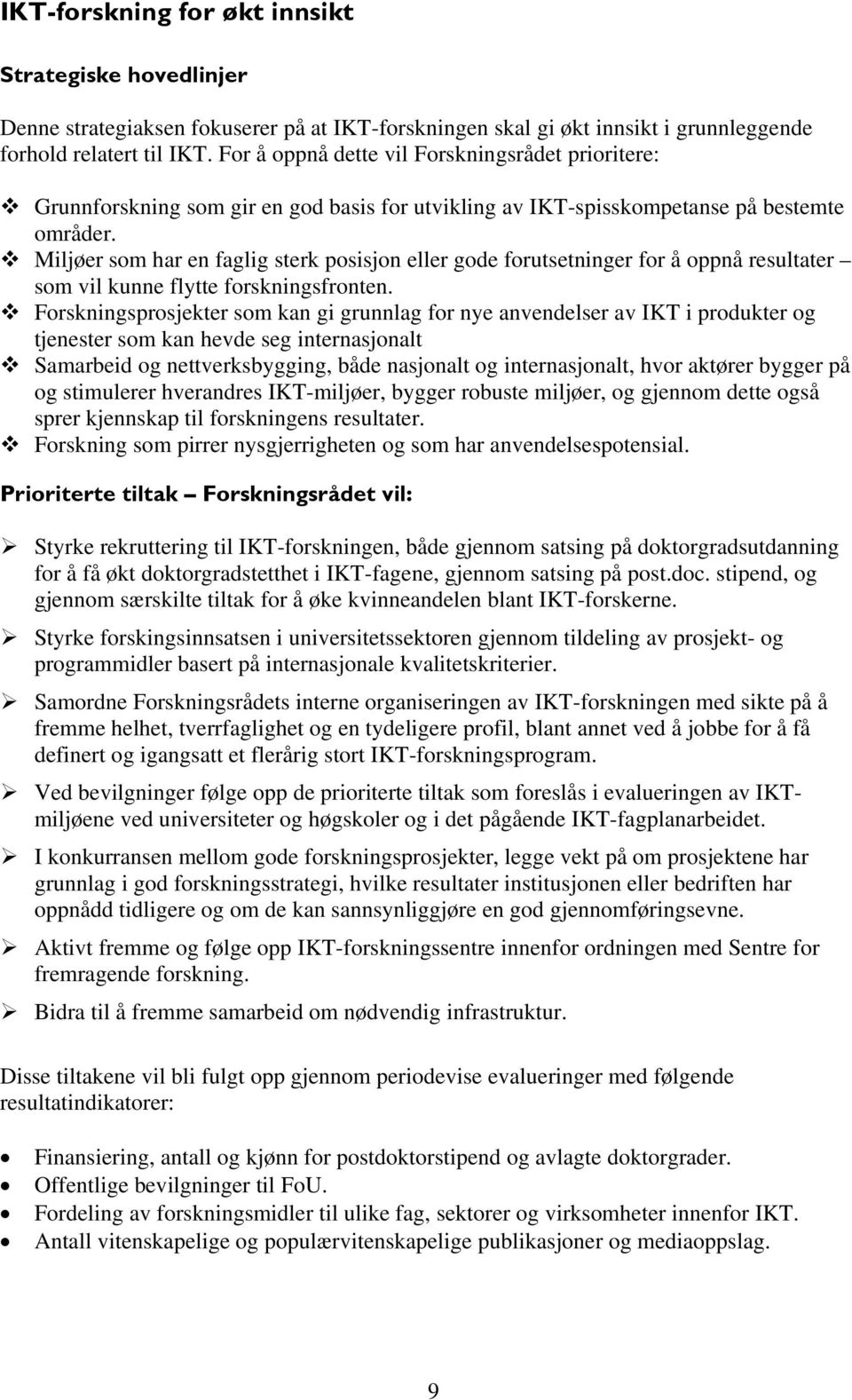 Miljøer som har en faglig sterk posisjon eller gode forutsetninger for å oppnå resultater som vil kunne flytte forskningsfronten.