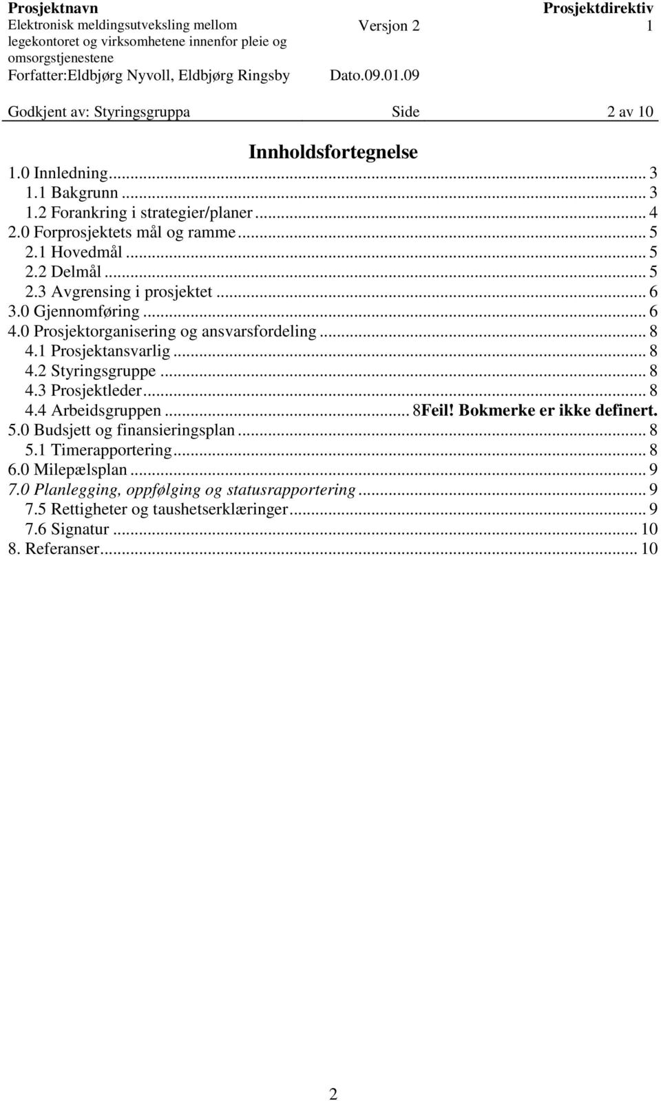 0 Prosjektorganisering og ansvarsfordeling... 8 4.1 Prosjektansvarlig... 8 4.2 Styringsgruppe... 8 4.3 Prosjektleder... 8 4.4 Arbeidsgruppen... 8Feil!