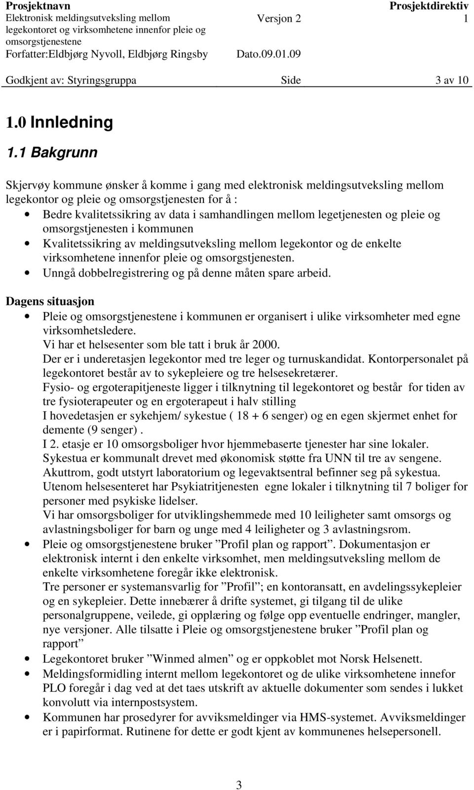 legetjenesten og pleie og omsorgstjenesten i kommunen Kvalitetssikring av meldingsutveksling mellom legekontor og de enkelte virksomhetene innenfor pleie og omsorgstjenesten.