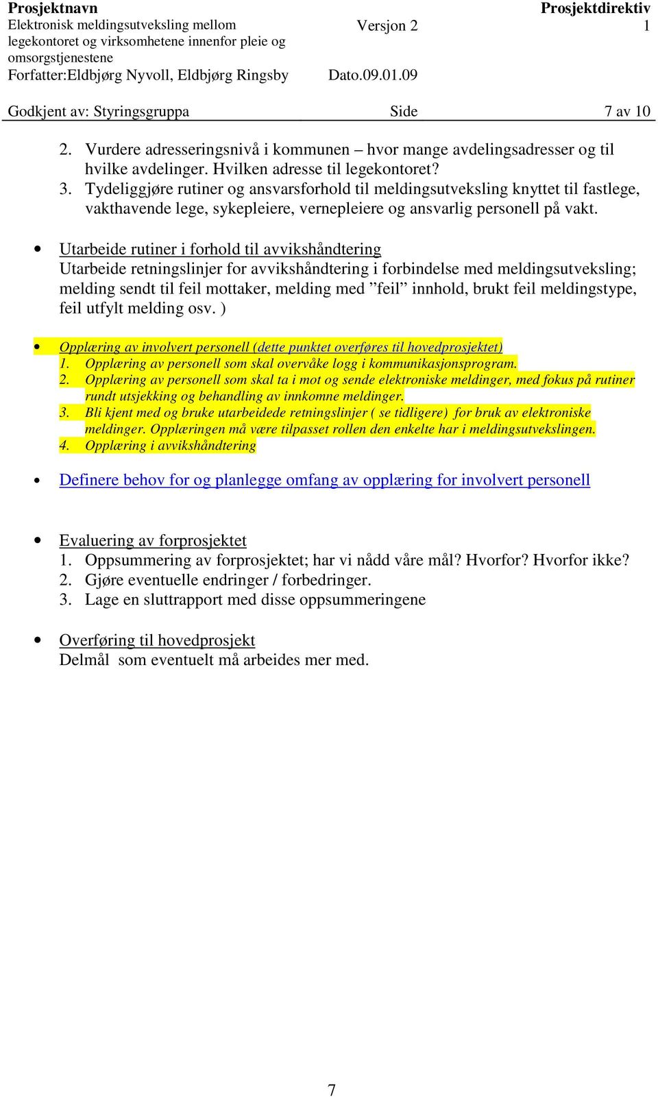 Utarbeide rutiner i forhold til avvikshåndtering Utarbeide retningslinjer for avvikshåndtering i forbindelse med meldingsutveksling; melding sendt til feil mottaker, melding med feil innhold, brukt