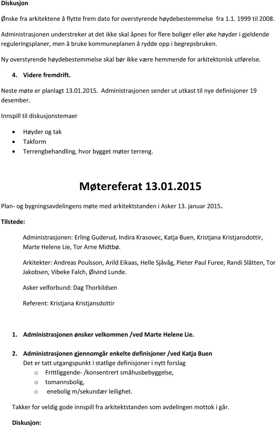 Ny overstyrende høydebestemmelse skal bør ikke være hemmende for arkitektonisk utførelse. 4. Videre fremdrift. Neste møte er planlagt 13.01.2015.