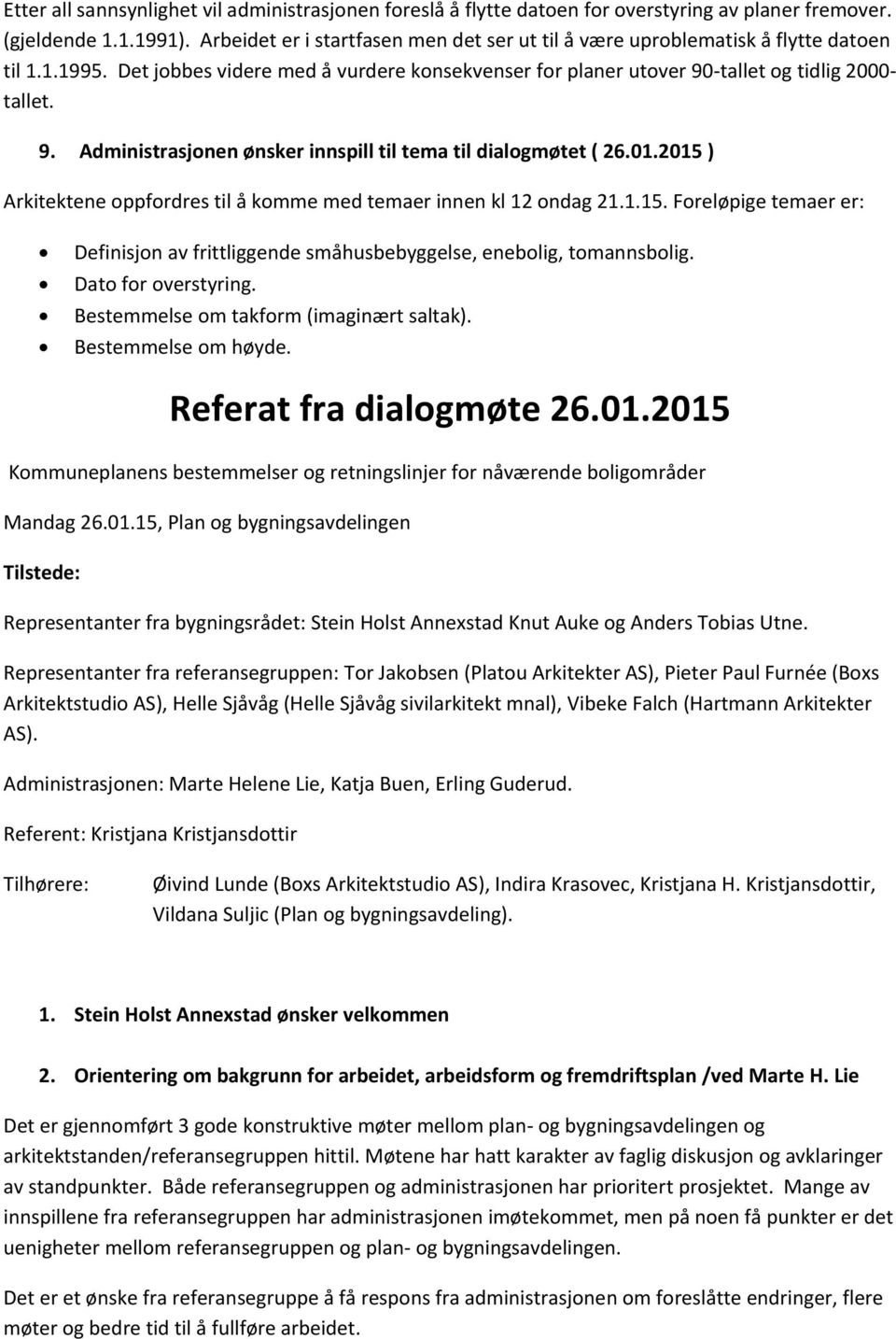 -tallet og tidlig 2000- tallet. 9. Administrasjonen ønsker innspill til tema til dialogmøtet ( 26.01.2015 ) Arkitektene oppfordres til å komme med temaer innen kl 12 ondag 21.1.15. Foreløpige temaer er: Definisjon av frittliggende småhusbebyggelse, enebolig, tomannsbolig.