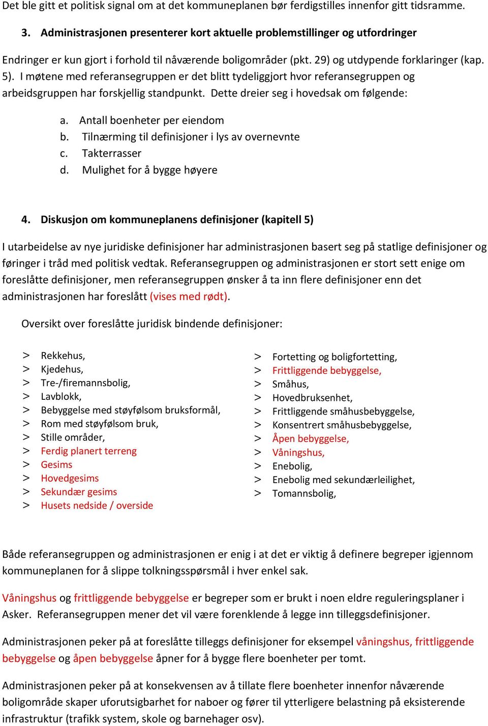 I møtene med referansegruppen er det blitt tydeliggjort hvor referansegruppen og arbeidsgruppen har forskjellig standpunkt. Dette dreier seg i hovedsak om følgende: a. Antall boenheter per eiendom b.