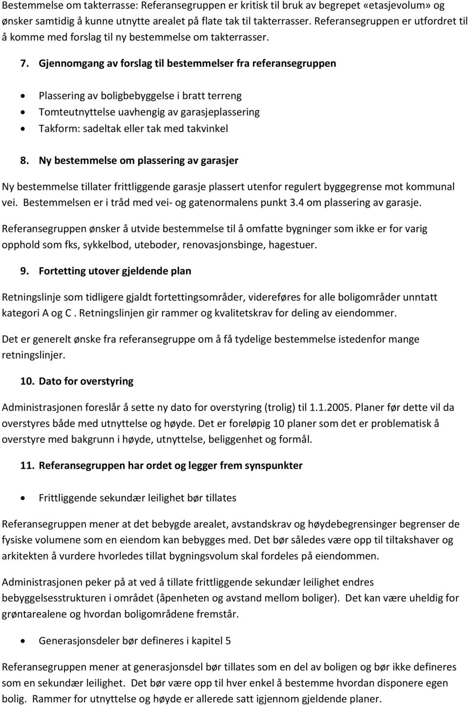 Gjennomgang av forslag til bestemmelser fra referansegruppen Plassering av boligbebyggelse i bratt terreng Tomteutnyttelse uavhengig av garasjeplassering Takform: sadeltak eller tak med takvinkel 8.