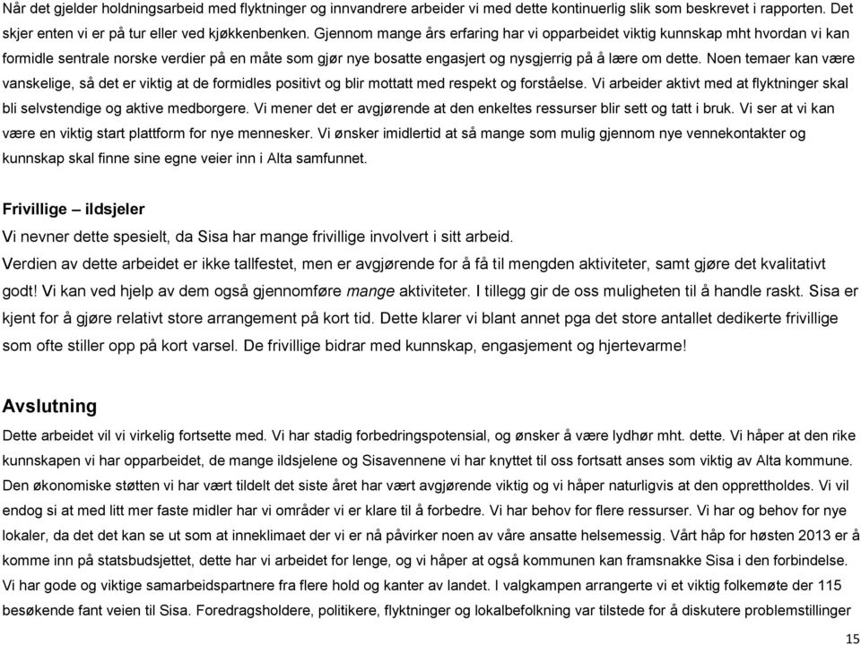 Noen temaer kan være vanskelige, så det er viktig at de formidles positivt og blir mottatt med respekt og forståelse. Vi arbeider aktivt med at flyktninger skal bli selvstendige og aktive medborgere.