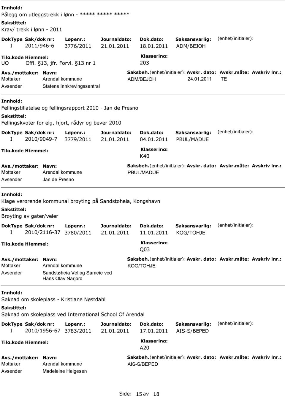 01.2011 KOG/TOHJE Q03 KOG/TOHJE Sandstøheia Vel og Sameie ved Hans Olav Narjord Søknad om skoleplass - Kristiane Nøstdahl Søknad om skoleplass ved nternational School Of Arendal