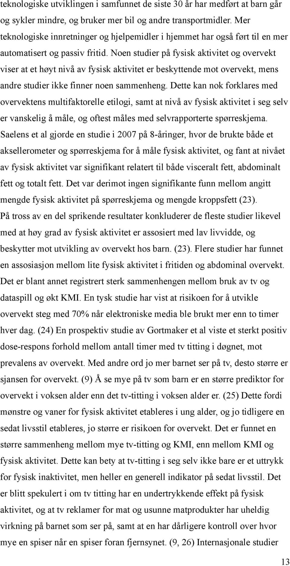 Noen studier på fysisk aktivitet og overvekt viser at et høyt nivå av fysisk aktivitet er beskyttende mot overvekt, mens andre studier ikke finner noen sammenheng.