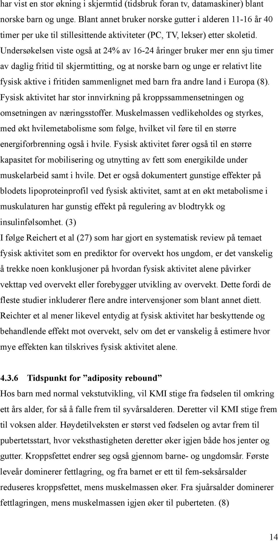 Undersøkelsen viste også at 24% av 16-24 åringer bruker mer enn sju timer av daglig fritid til skjermtitting, og at norske barn og unge er relativt lite fysisk aktive i fritiden sammenlignet med barn