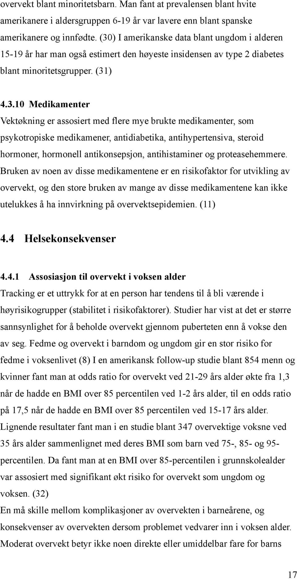 flere mye brukte medikamenter, som psykotropiske medikamener, antidiabetika, antihypertensiva, steroid hormoner, hormonell antikonsepsjon, antihistaminer og proteasehemmere.