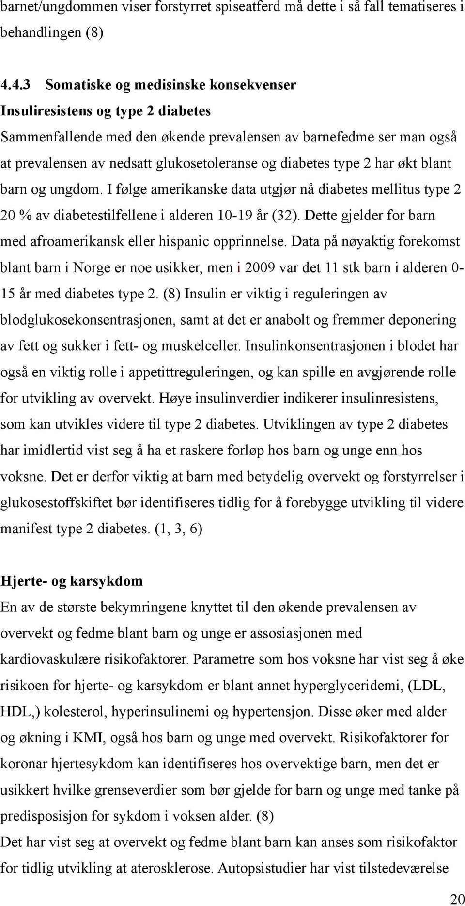 type 2 har økt blant barn og ungdom. I følge amerikanske data utgjør nå diabetes mellitus type 2 20 % av diabetestilfellene i alderen 10-19 år (32).