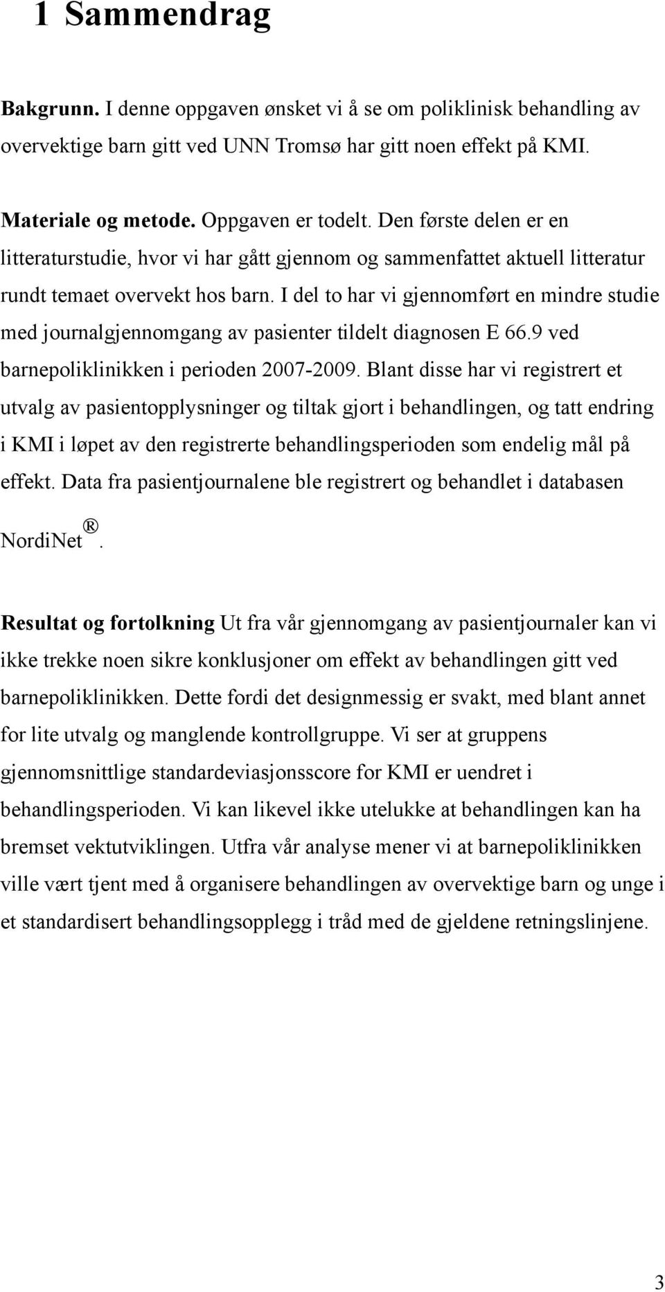 I del to har vi gjennomført en mindre studie med journalgjennomgang av pasienter tildelt diagnosen E 66.9 ved barnepoliklinikken i perioden 2007-2009.