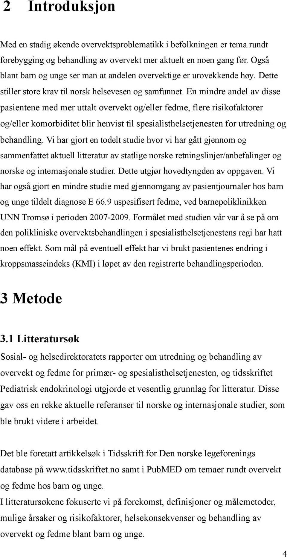 En mindre andel av disse pasientene med mer uttalt overvekt og/eller fedme, flere risikofaktorer og/eller komorbiditet blir henvist til spesialisthelsetjenesten for utredning og behandling.