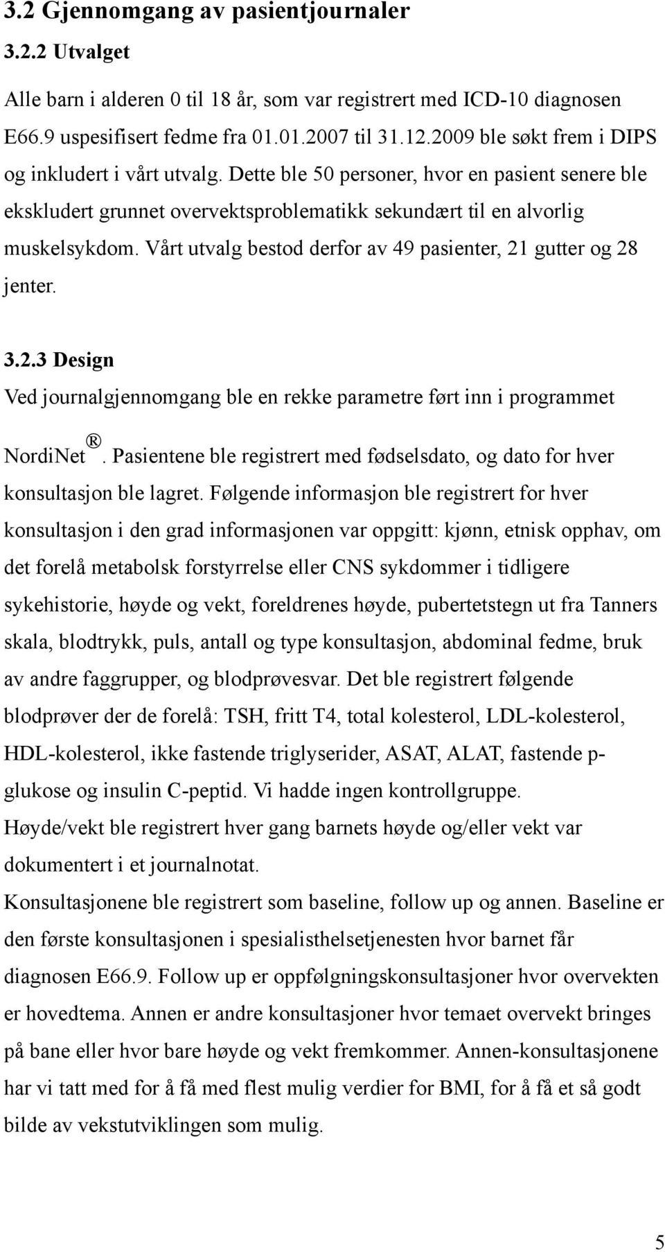 Vårt utvalg bestod derfor av 49 pasienter, 21 gutter og 28 jenter. 3.2.3 Design Ved journalgjennomgang ble en rekke parametre ført inn i programmet NordiNet.