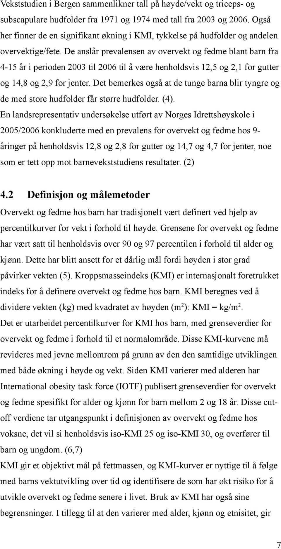 De anslår prevalensen av overvekt og fedme blant barn fra 4-15 år i perioden 2003 til 2006 til å være henholdsvis 12,5 og 2,1 for gutter og 14,8 og 2,9 for jenter.