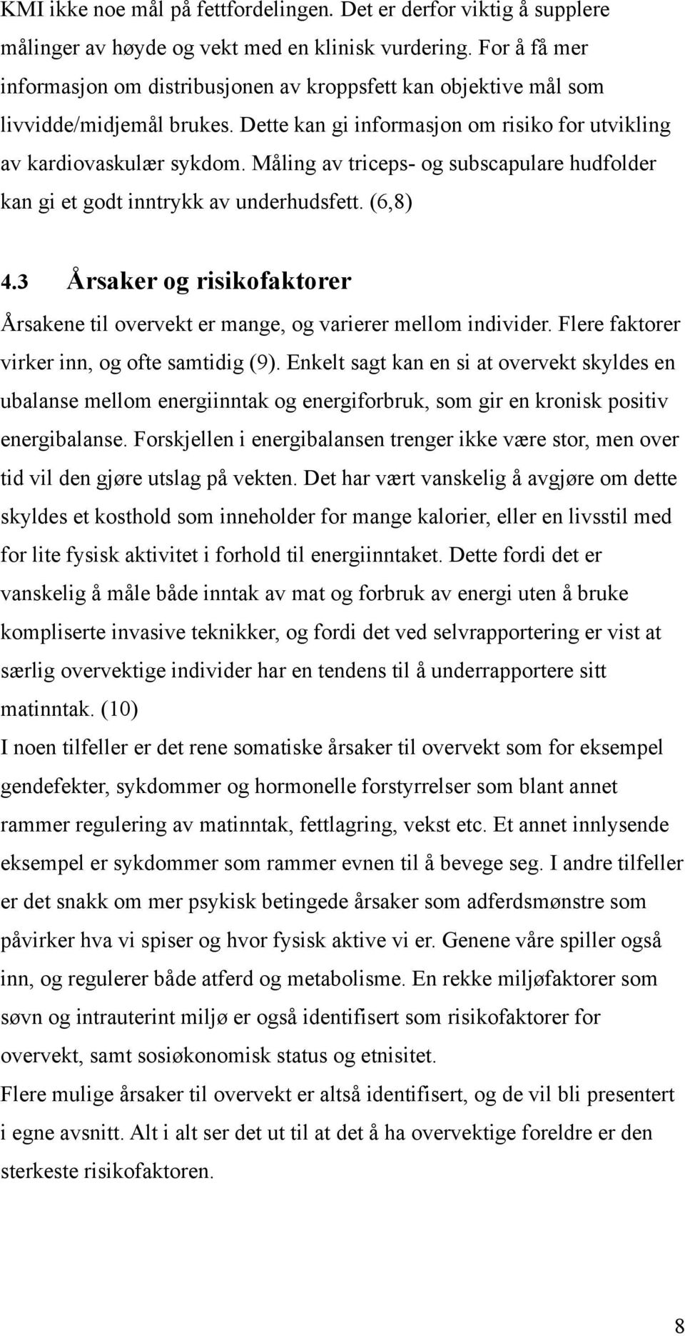 Måling av triceps- og subscapulare hudfolder kan gi et godt inntrykk av underhudsfett. (6,8) 4.3 Årsaker og risikofaktorer Årsakene til overvekt er mange, og varierer mellom individer.