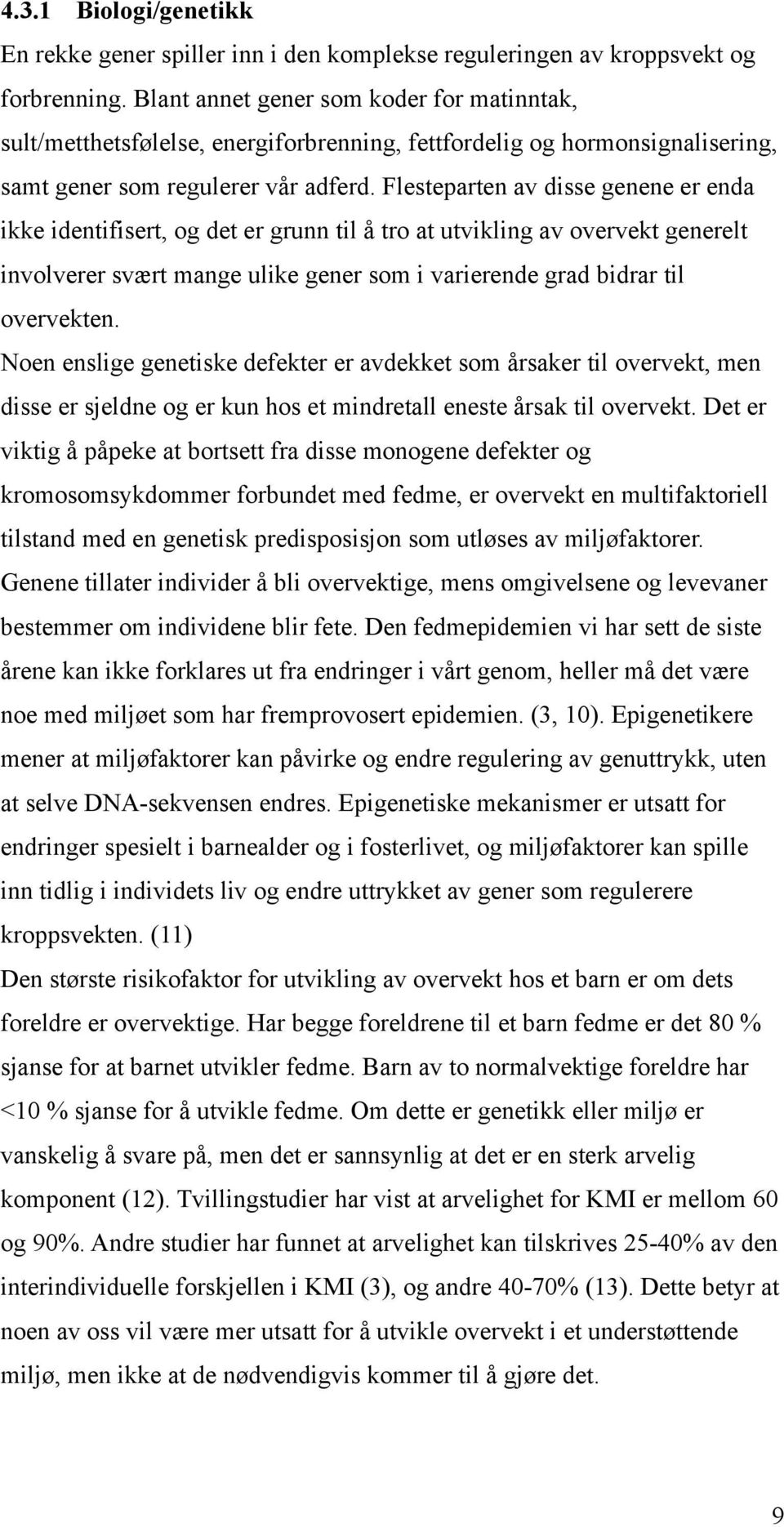 Flesteparten av disse genene er enda ikke identifisert, og det er grunn til å tro at utvikling av overvekt generelt involverer svært mange ulike gener som i varierende grad bidrar til overvekten.