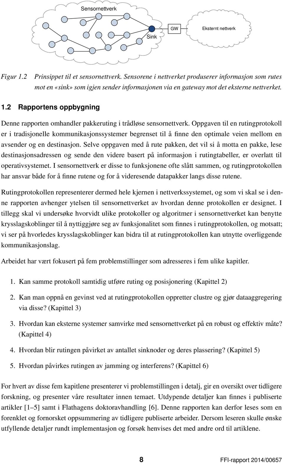 2 Rapportens oppbygning Denne rapporten omhandler pakkeruting i trådløse sensornettverk.