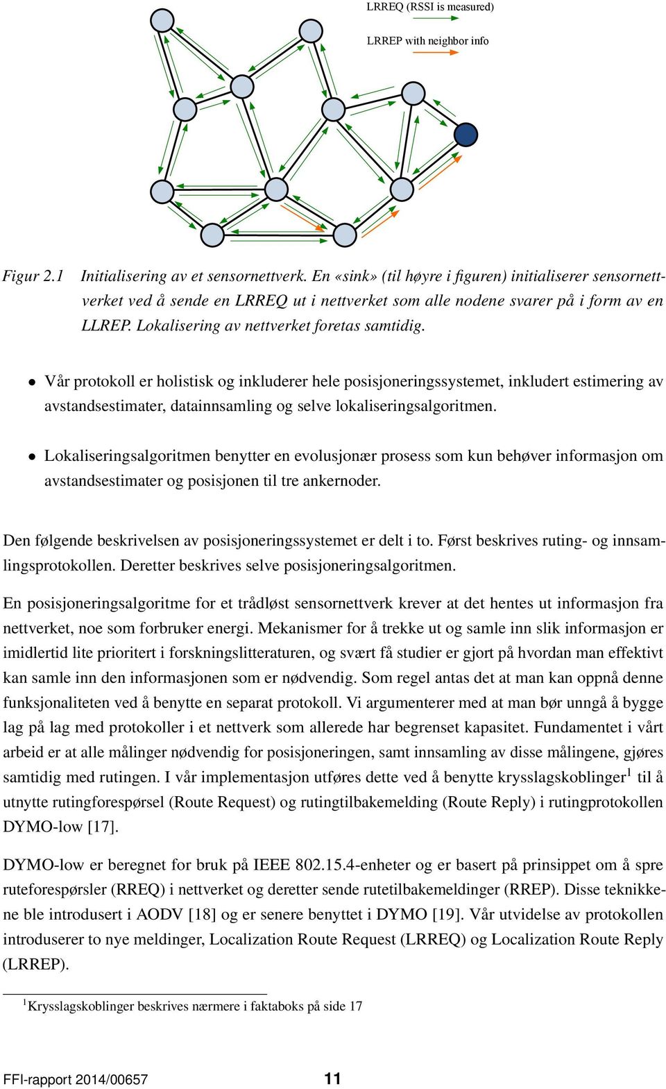 Vår protokoll er holistisk og inkluderer hele posisjoneringssystemet, inkludert estimering av avstandsestimater, datainnsamling og selve lokaliseringsalgoritmen.