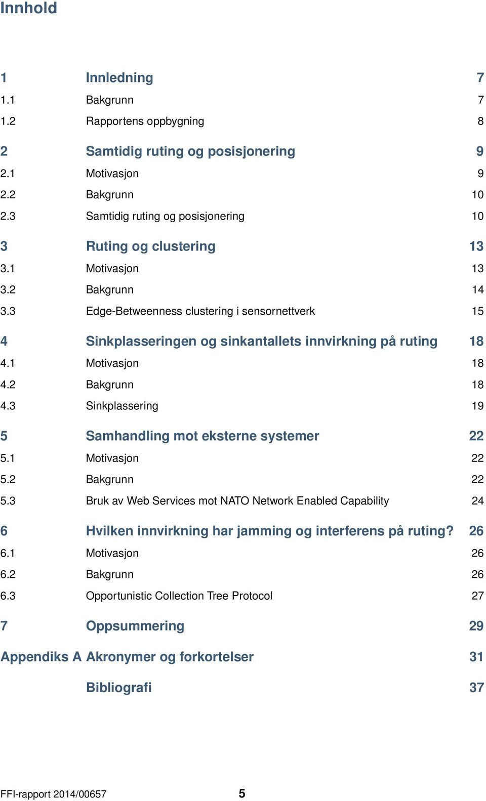 3 Edge-Betweenness clustering i sensornettverk 15 4 Sinkplasseringen og sinkantallets innvirkning på ruting 18 4.1 Motivasjon 18 4.2 Bakgrunn 18 4.