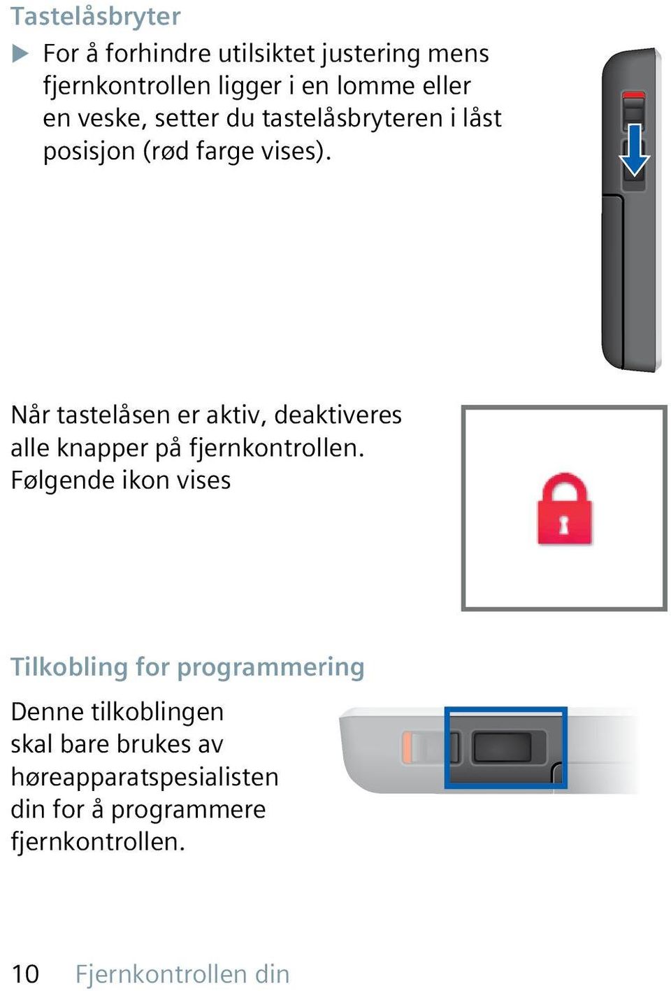 Når tastelåsen er aktiv, deaktiveres alle knapper på fjernkontrollen.