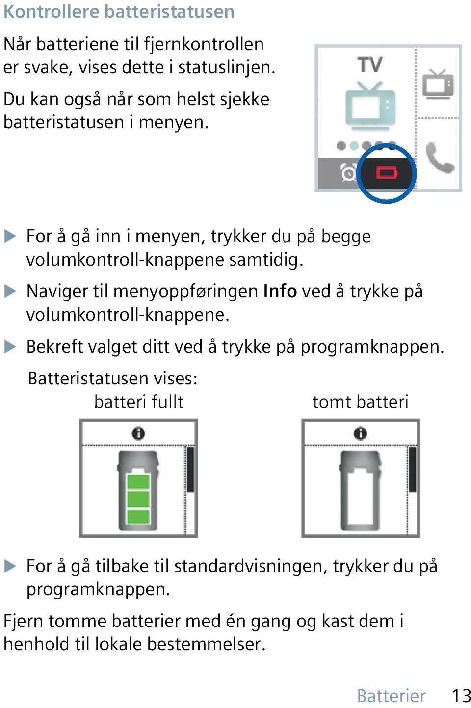 XXNaviger til menyoppføringen Info ved å trykke på volumkontroll-knappene. XXBekreft valget ditt ved å trykke på programknappen.