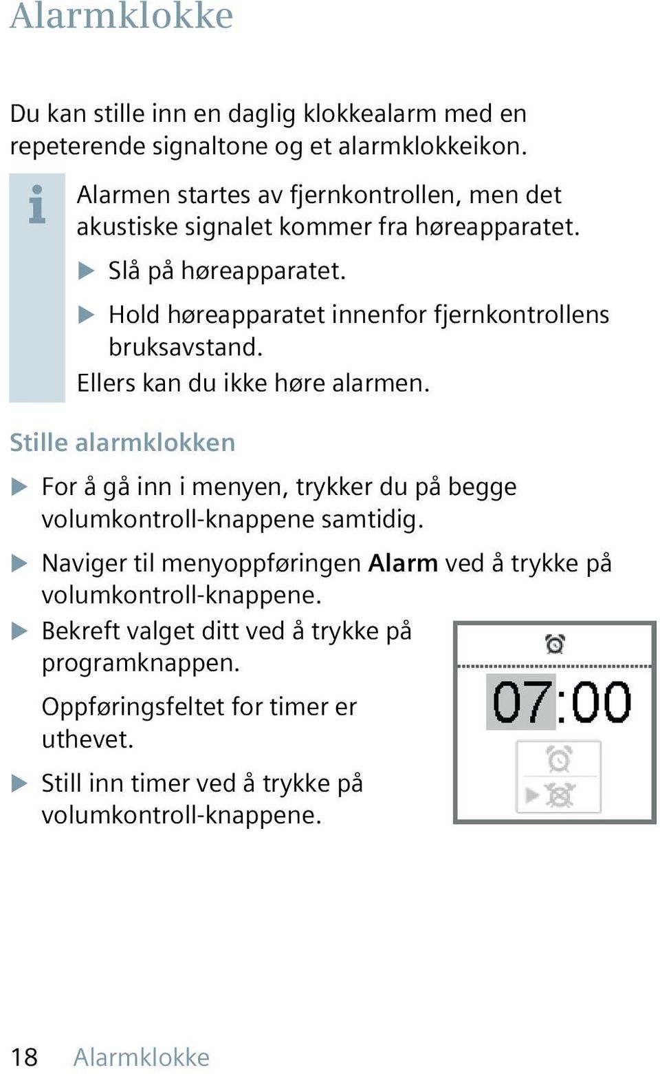 XXHold høreapparatet innenfor fjernkontrollens bruksavstand. Ellers kan du ikke høre alarmen.