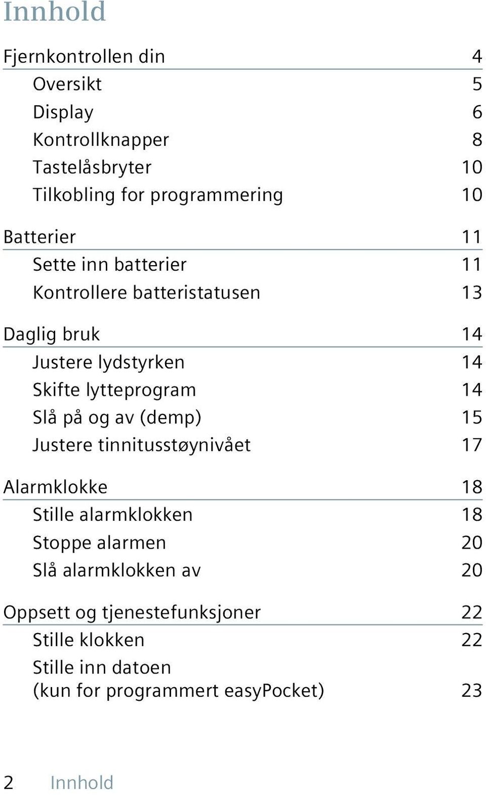 lytteprogram 14 Slå på og av (demp) 15 Justere tinnitusstøynivået 17 Alarmklokke 18 Stille alarmklokken 18 Stoppe alarmen