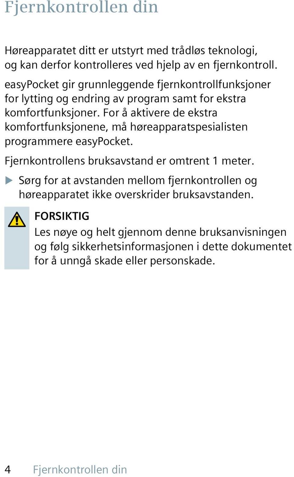 For å aktivere de ekstra komfortfunksjonene, må høreapparatspesialisten programmere easypocket. Fjernkontrollens bruksavstand er omtrent 1 meter.