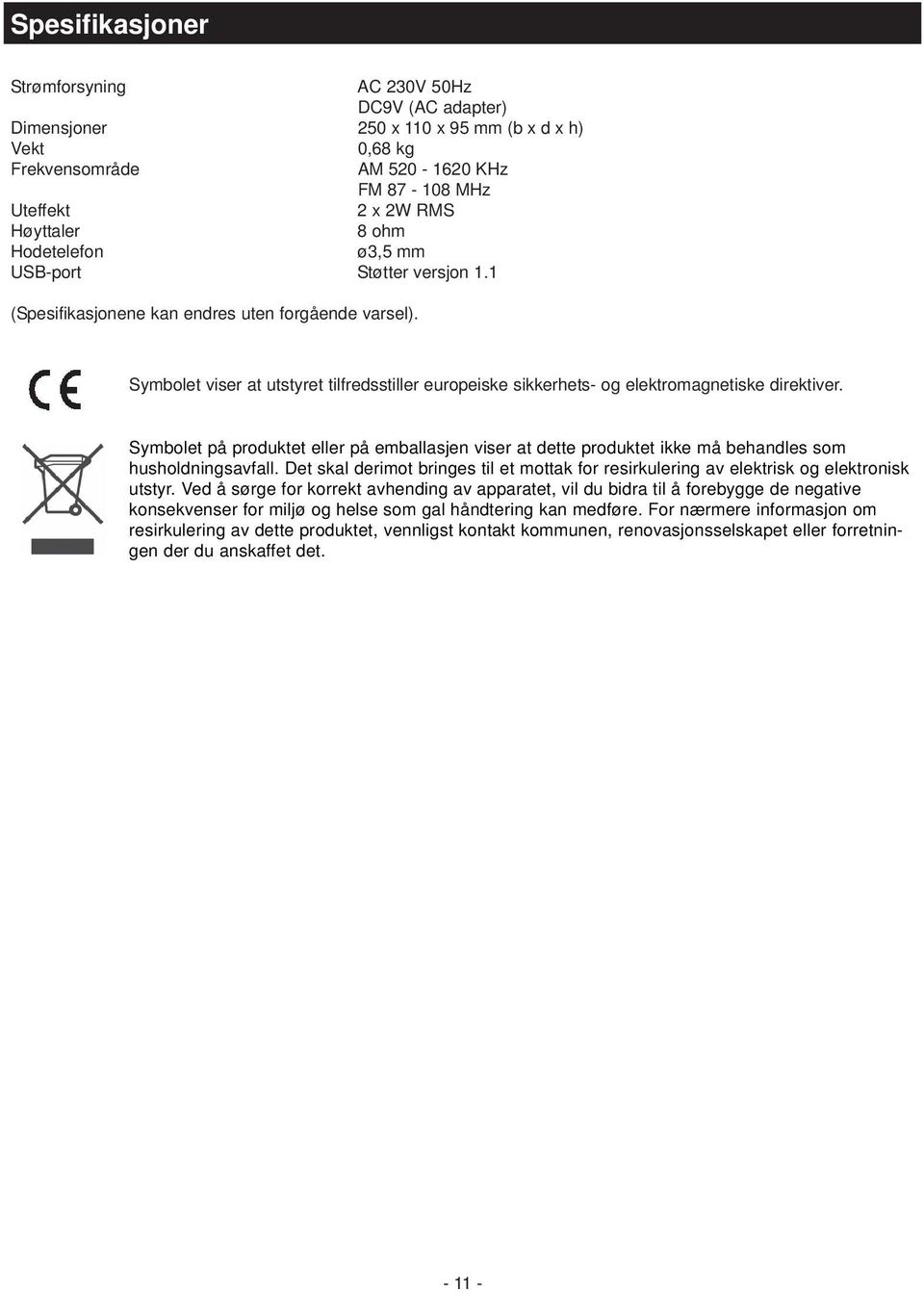 Symbolet på produktet eller på emballasjen viser at dette produktet ikke må behandles som husholdningsavfall.