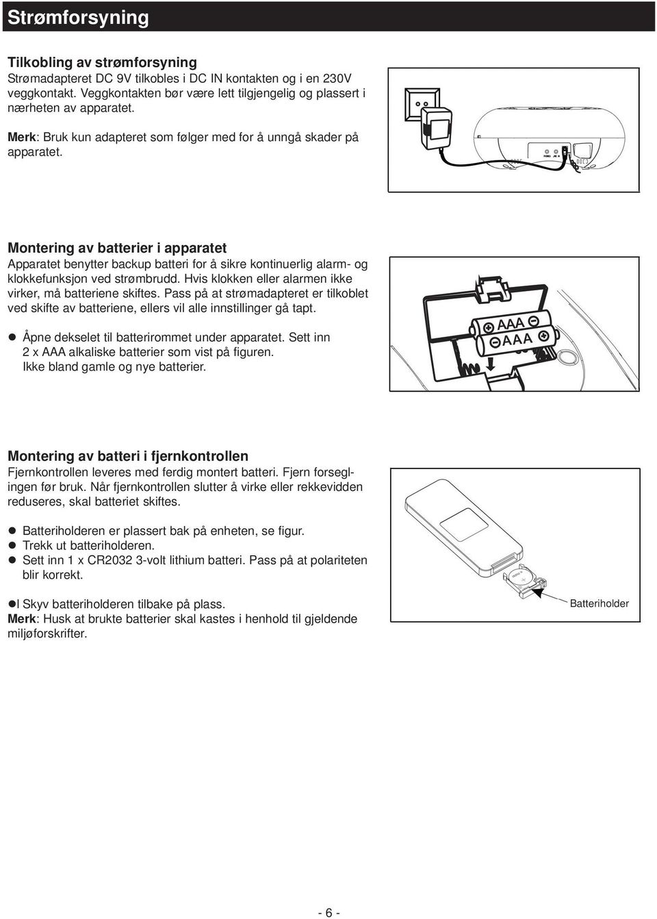 Montering av batterier i apparatet Apparatet benytter backup batteri for å sikre kontinuerlig alarm- og klokkefunksjon ved strømbrudd. Hvis klokken eller alarmen ikke virker, må batteriene skiftes.