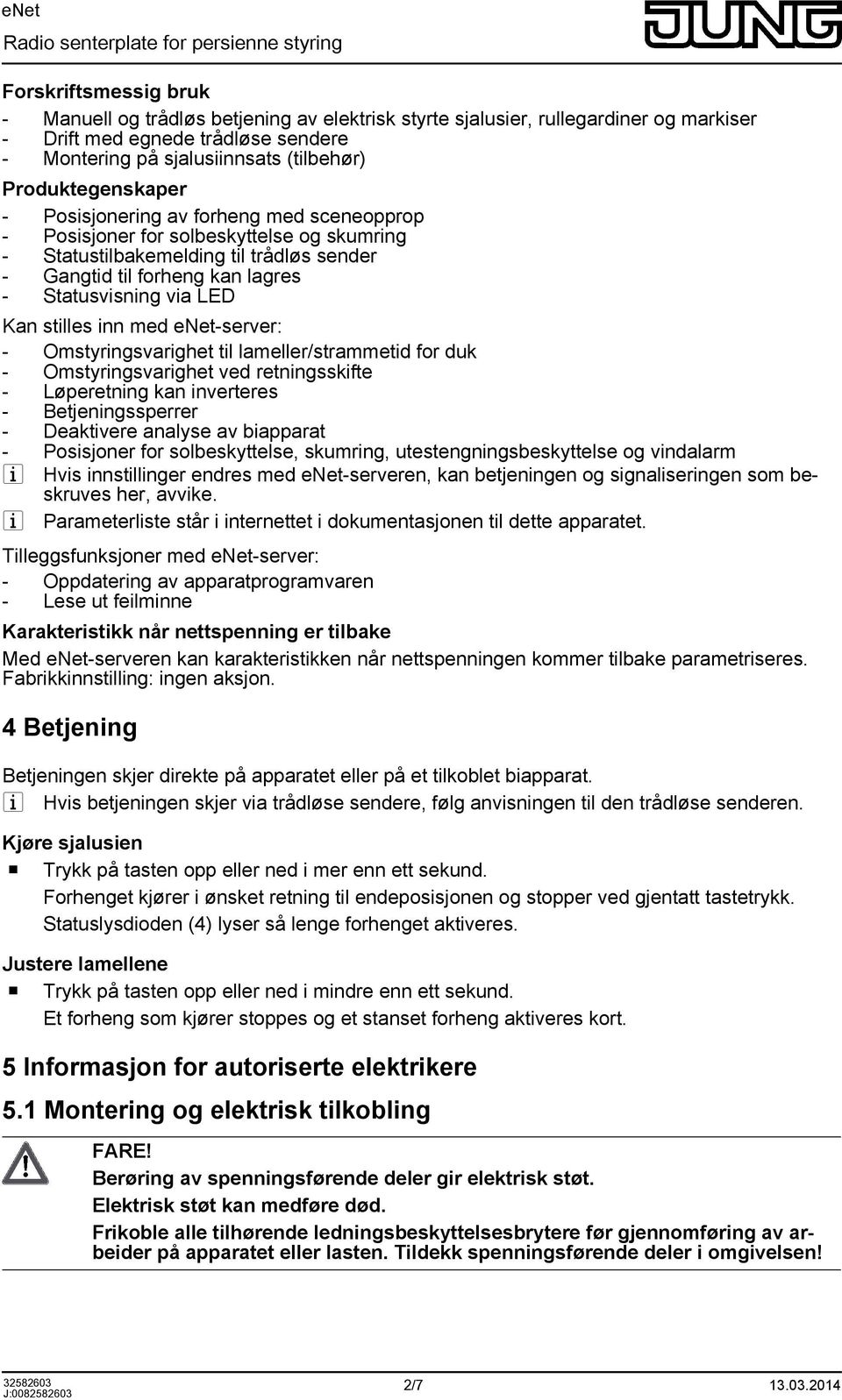 enet-server: - Omstyrngsvarghet tl lameller/strammetd for duk - Omstyrngsvarghet ved retnngsskfte - Løperetnng kan nverteres - Betjenngssperrer - Deaktvere analyse av bapparat - Possjoner for