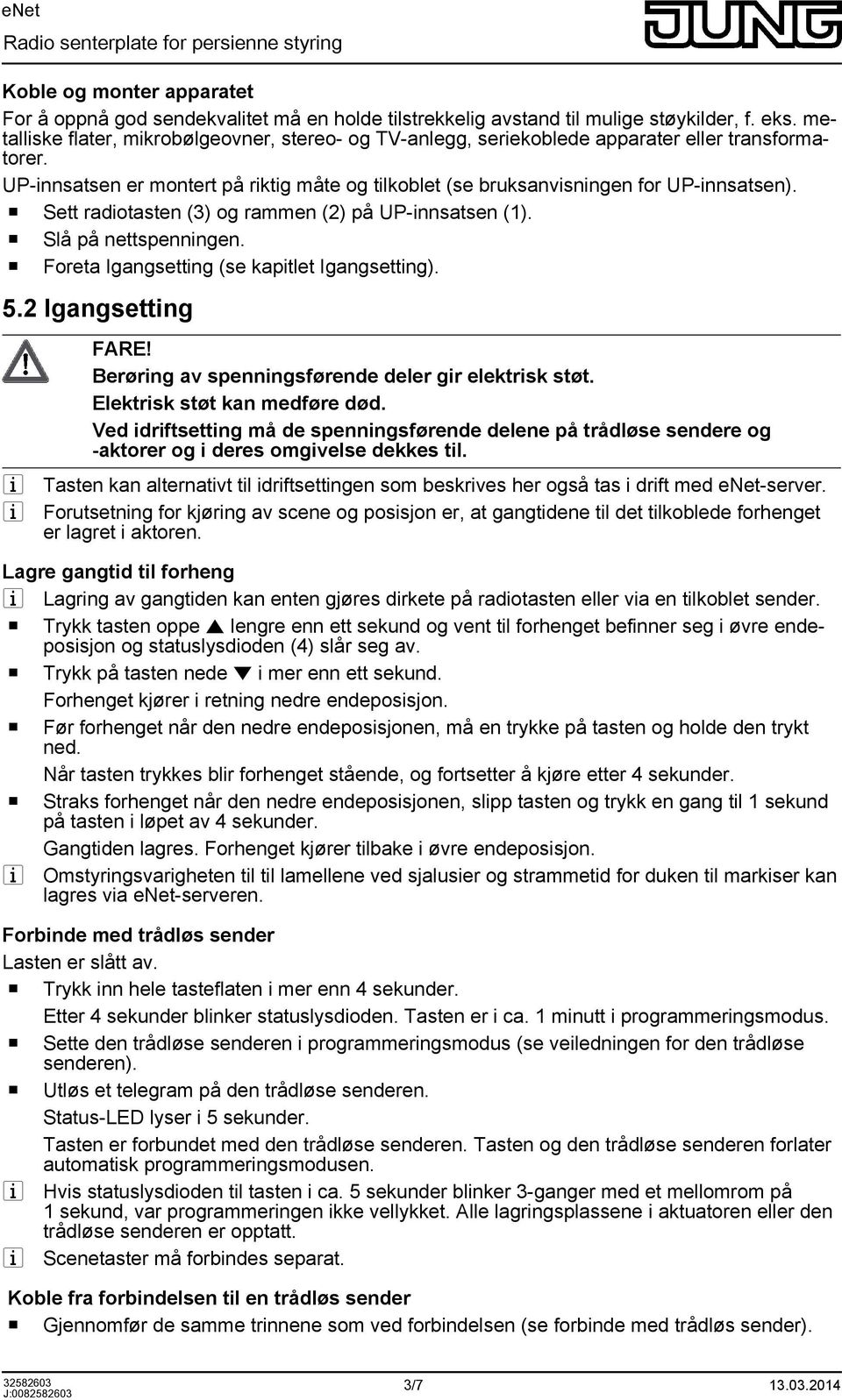 o Sett radotasten (3) og rammen (2) på UP-nnsatsen (1). o Slå på nettspennngen. o Foreta Igangsettng (se kaptlet Igangsettng). 5.2 Igangsettng FARE! Berørng av spennngsførende deler gr elektrsk støt.