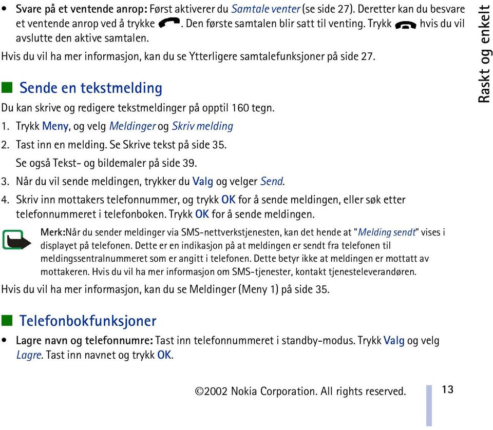 Sende en tekstmelding Du kan skrive og redigere tekstmeldinger på opptil 160 tegn. 1. Trykk Meny, og velg Meldinger og Skriv melding 2. Tast inn en melding. Se Skrive tekst på side 35.