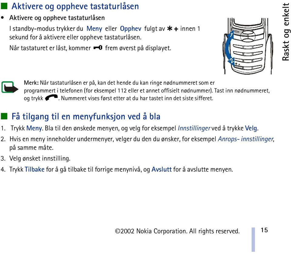 Raskt og enkelt Merk: Når tastaturlåsen er på, kan det hende du kan ringe nødnummeret som er programmert i telefonen (for eksempel 112 eller et annet offisielt nødnummer).