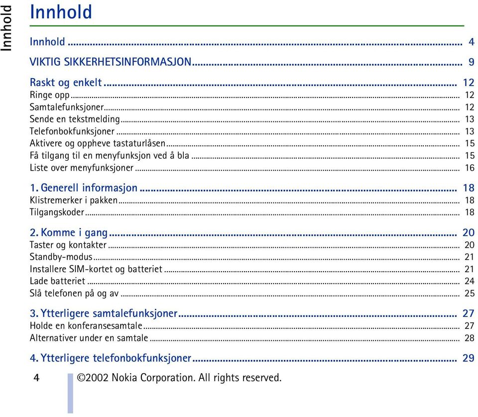 .. 18 Tilgangskoder... 18 2. Komme i gang... 20 Taster og kontakter... 20 Standby-modus... 21 Installere SIM-kortet og batteriet... 21 Lade batteriet... 24 Slå telefonen på og av.