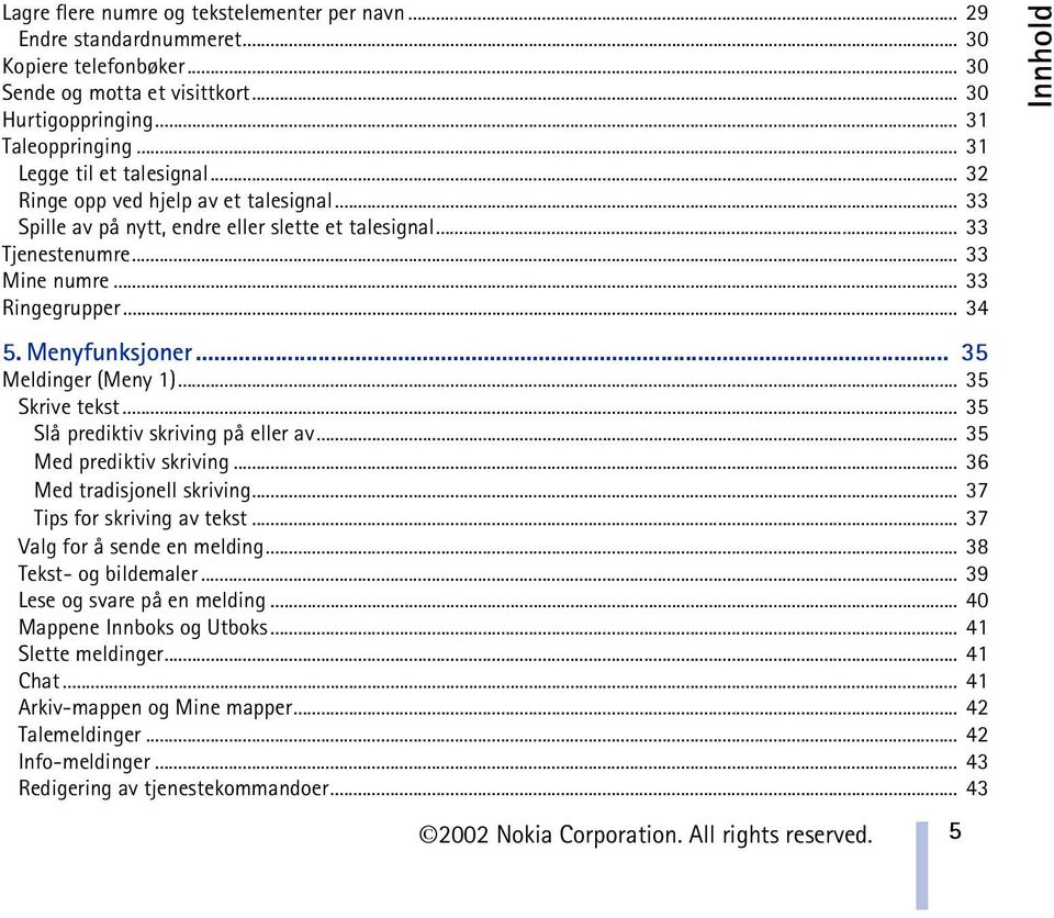 Menyfunksjoner... 35 Meldinger (Meny 1)... 35 Skrive tekst... 35 Slå prediktiv skriving på eller av... 35 Med prediktiv skriving... 36 Med tradisjonell skriving... 37 Tips for skriving av tekst.