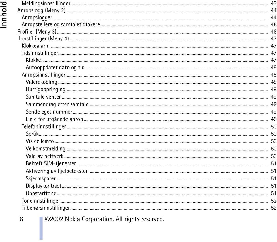 .. 49 Sende eget nummer... 49 Linje for utgående anrop... 49 Telefoninnstillinger... 50 Språk... 50 Vis celleinfo... 50 Velkomstmelding... 50 Valg av nettverk... 50 Bekreft SIM-tjenester.