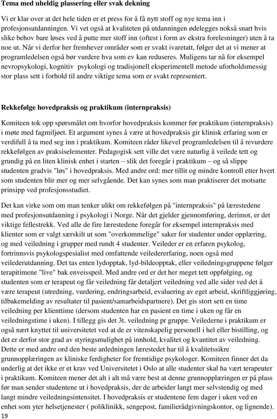 Når vi derfor her fremhever områder som er svakt ivaretatt, følger det at vi mener at programledelsen også bør vurdere hva som ev kan reduseres.