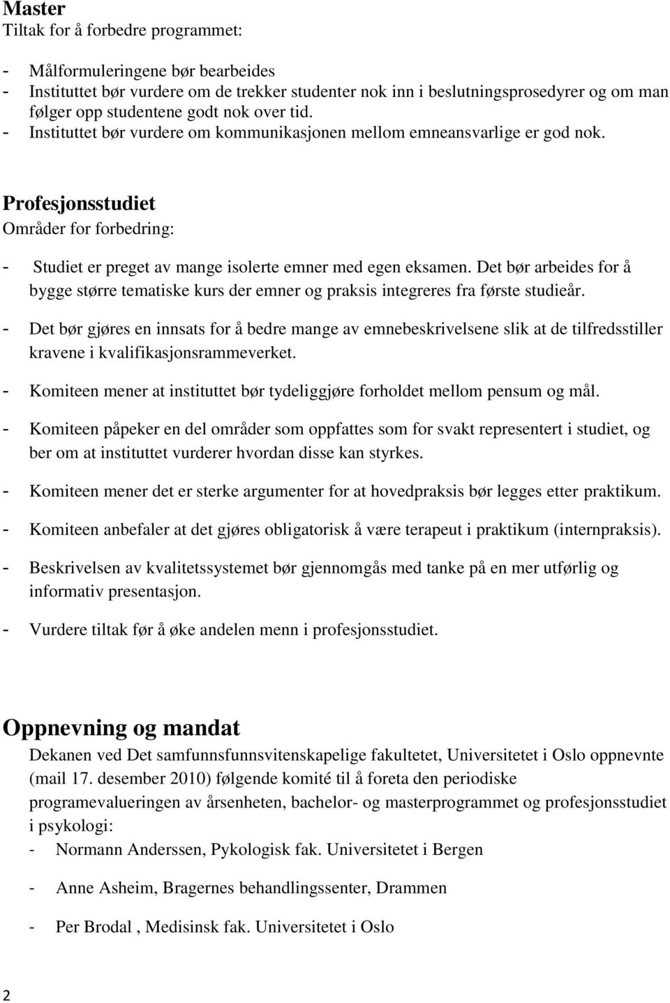 Det bør arbeides for å bygge større tematiske kurs der emner og praksis integreres fra første studieår.