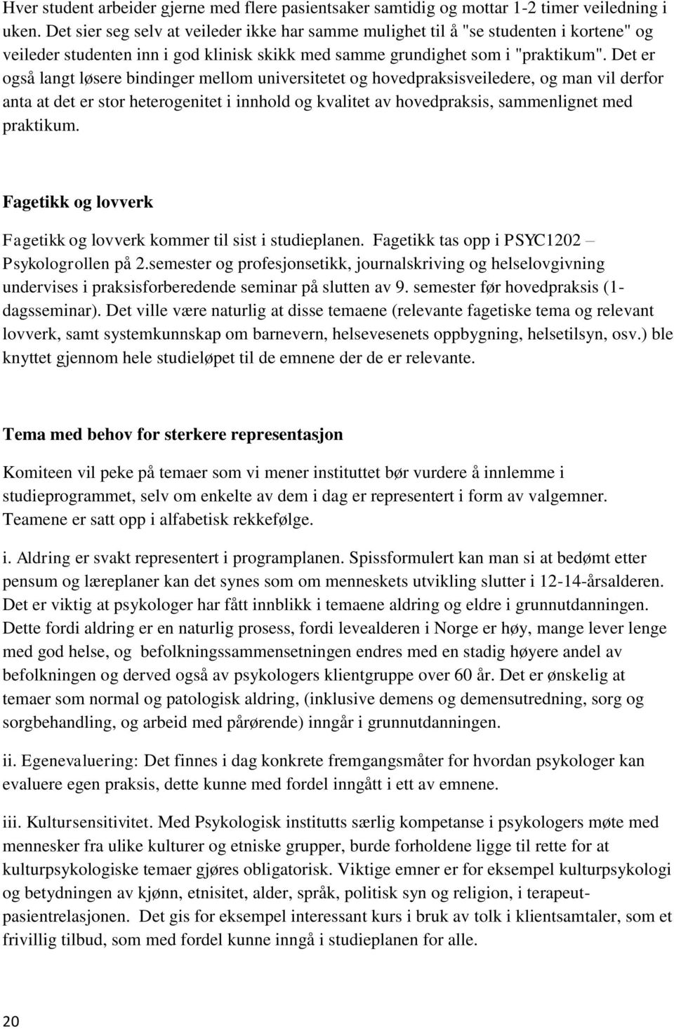 Det er også langt løsere bindinger mellom universitetet og hovedpraksisveiledere, og man vil derfor anta at det er stor heterogenitet i innhold og kvalitet av hovedpraksis, sammenlignet med praktikum.