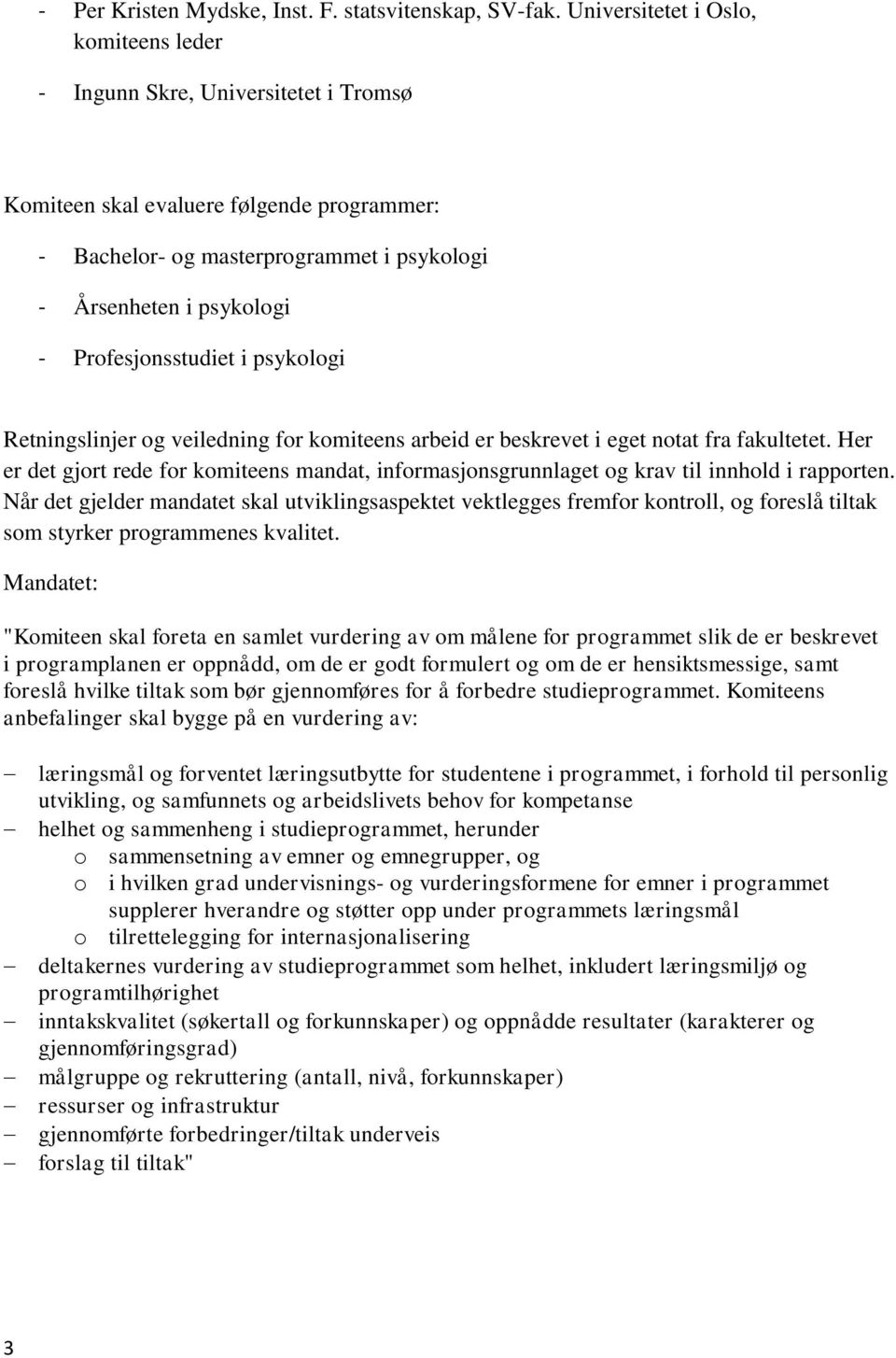 Profesjonsstudiet i psykologi Retningslinjer og veiledning for komiteens arbeid er beskrevet i eget notat fra fakultetet.