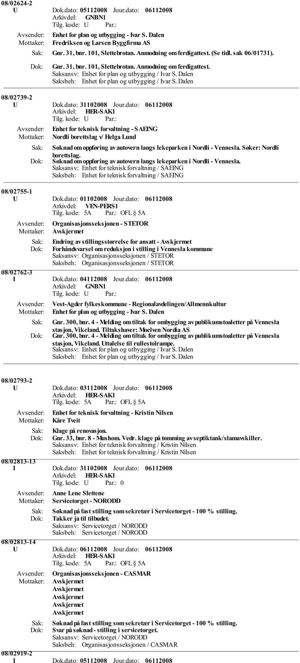 dato: 31102008 Jour.dato: Enhet for teknisk forvaltning - SAEING Nordli borettslag v/ Helga Lund Søknad om oppføring av autovern langs lekeparken i Nordli - Vennesla. Søker: Nordli borettslag.