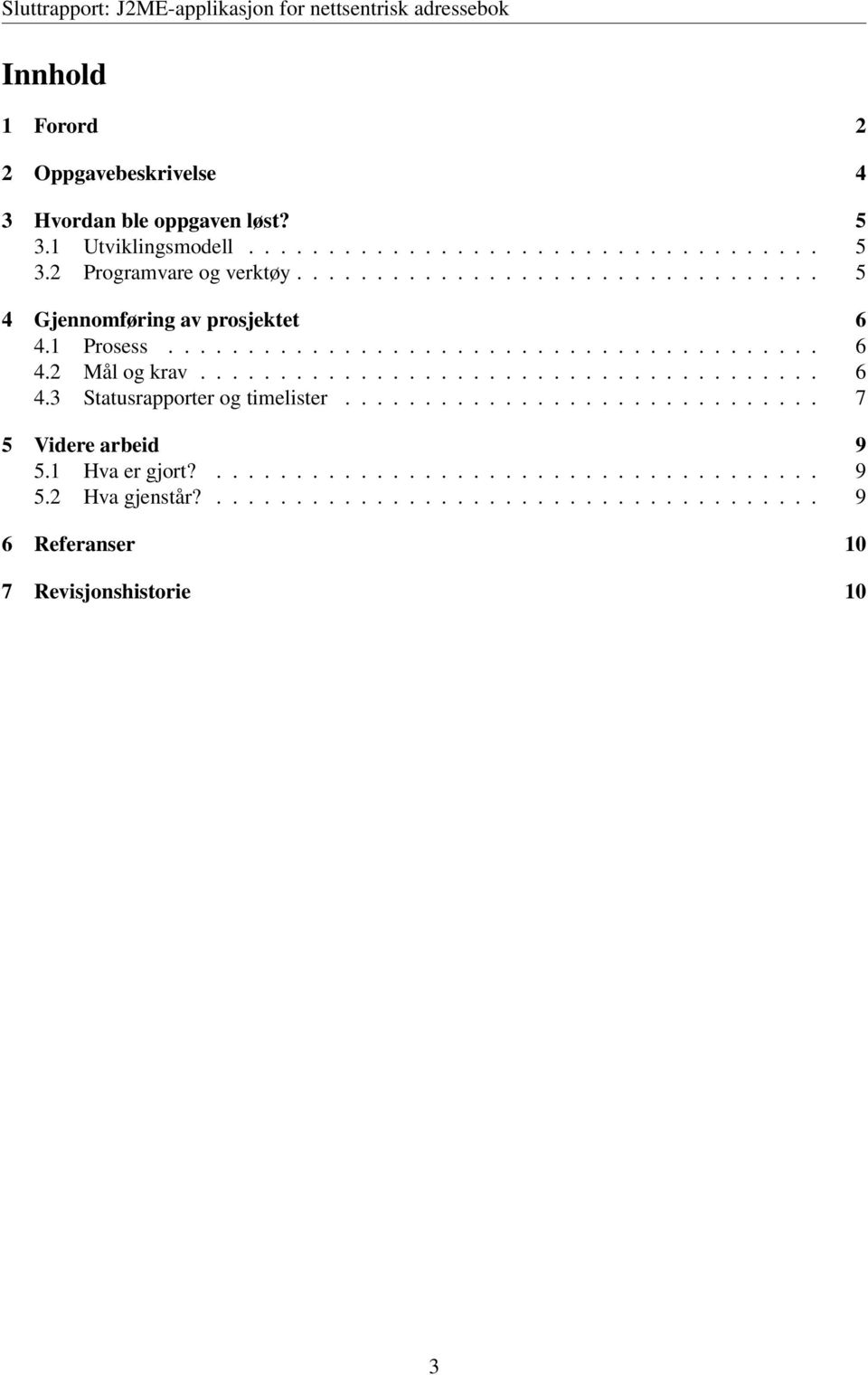 ............................. 7 5 Videre arbeid 9 5.1 Hva er gjort?...................................... 9 5.2 Hva gjenstår?